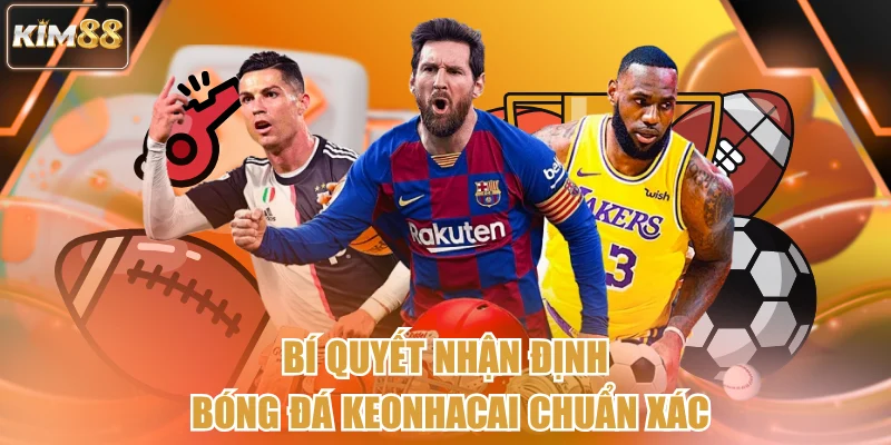 Bí quyết nhận định bóng đá keonhacai chuẩn xác