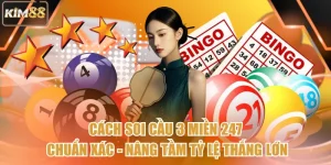 Cách Soi Cầu 3 Miền 247 Chuẩn Xác - Nâng Tầm Tỷ Lệ Thắng Lớn