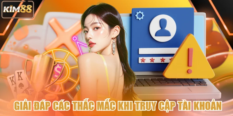 Giải đáp các thắc mắc khi truy cập tài khoản