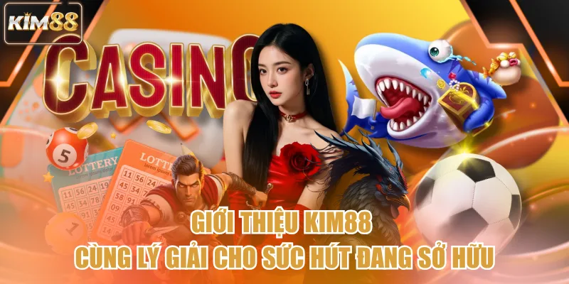 Giới thiệu kim88 cùng lý giải cho sức hút đang sở hữu