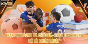 Nhận Định Bóng Đá Chelsea - Phân Tích Phong Độ & Chiến Thuật