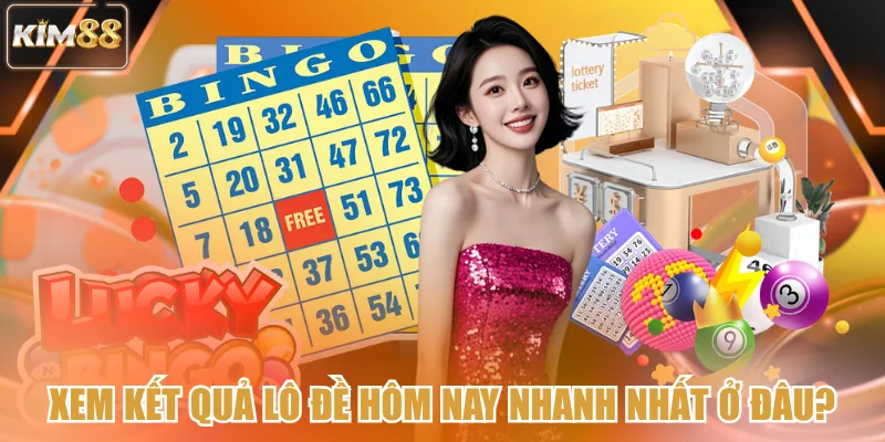 Xem kết quả lô đề hôm nay nhanh nhất ở đâu?